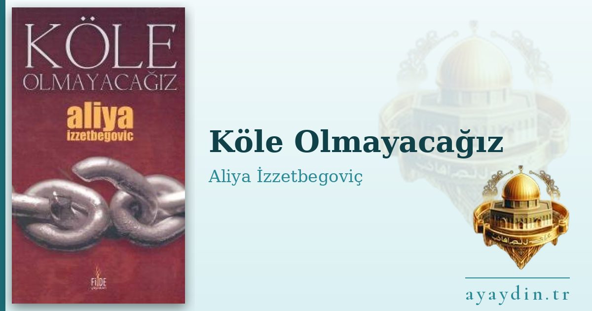 Köle Olmayacağız - Aliya İzzetbegoviç kitap alıntıları ve sözleri