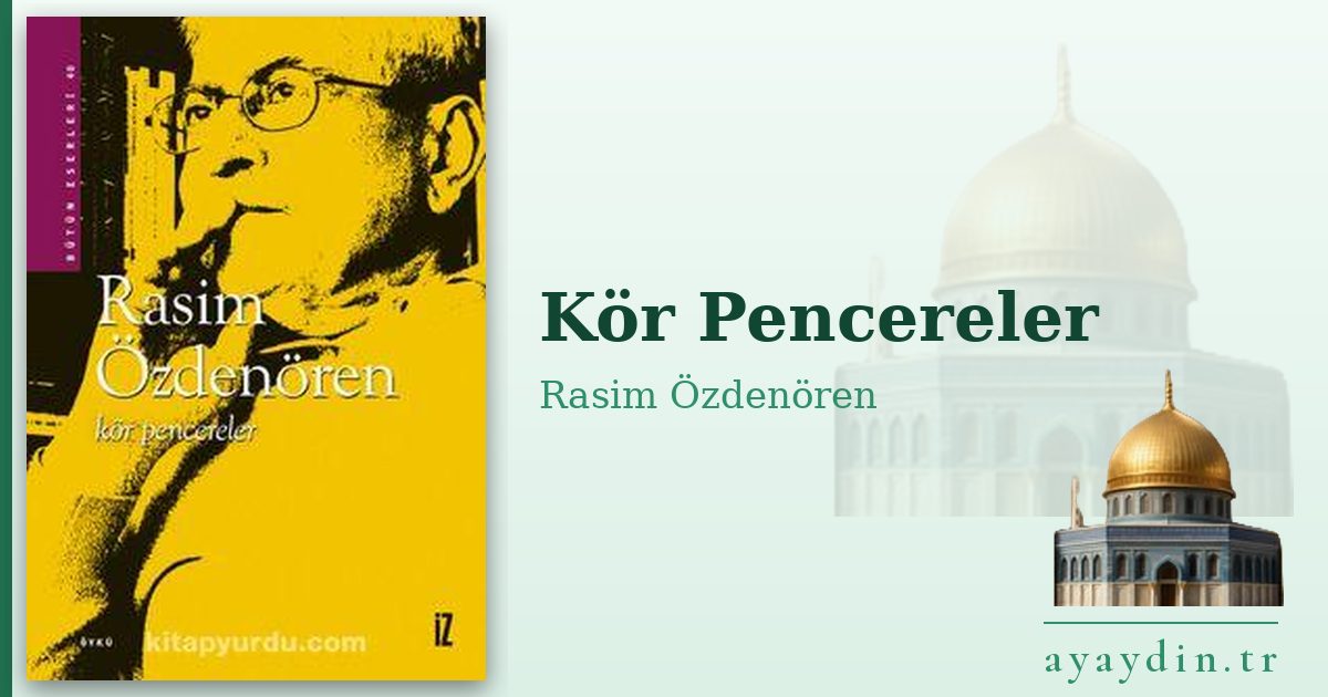 Kör Pencereler - Rasim Özdenören kitap alıntıları ve sözleri