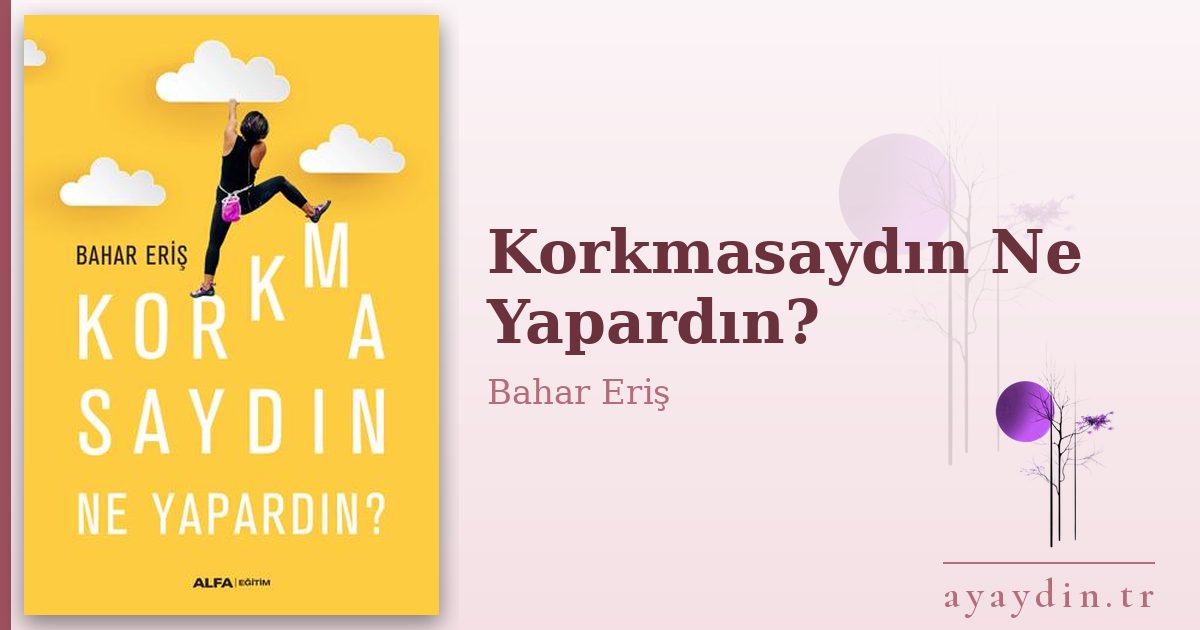 Korkmasaydın Ne Yapardın? - Bahar Eriş kitap alıntıları ve sözleri