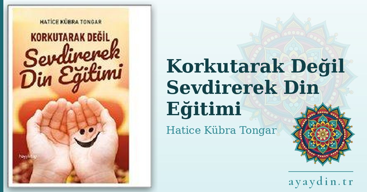 Korkutarak Değil Sevdirerek Din Eğitimi - Hatice Kübra Tongar kitap alıntıları ve sözleri