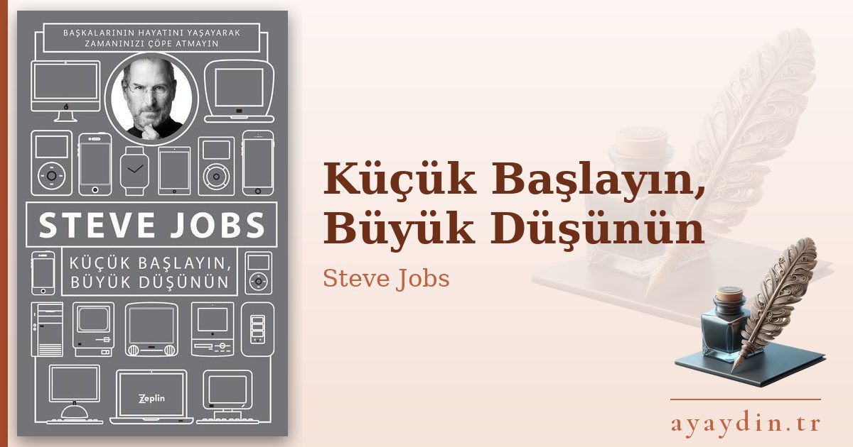 Küçük Başlayın, Büyük Düşünün - Steve Jobs kitap alıntıları ve sözleri