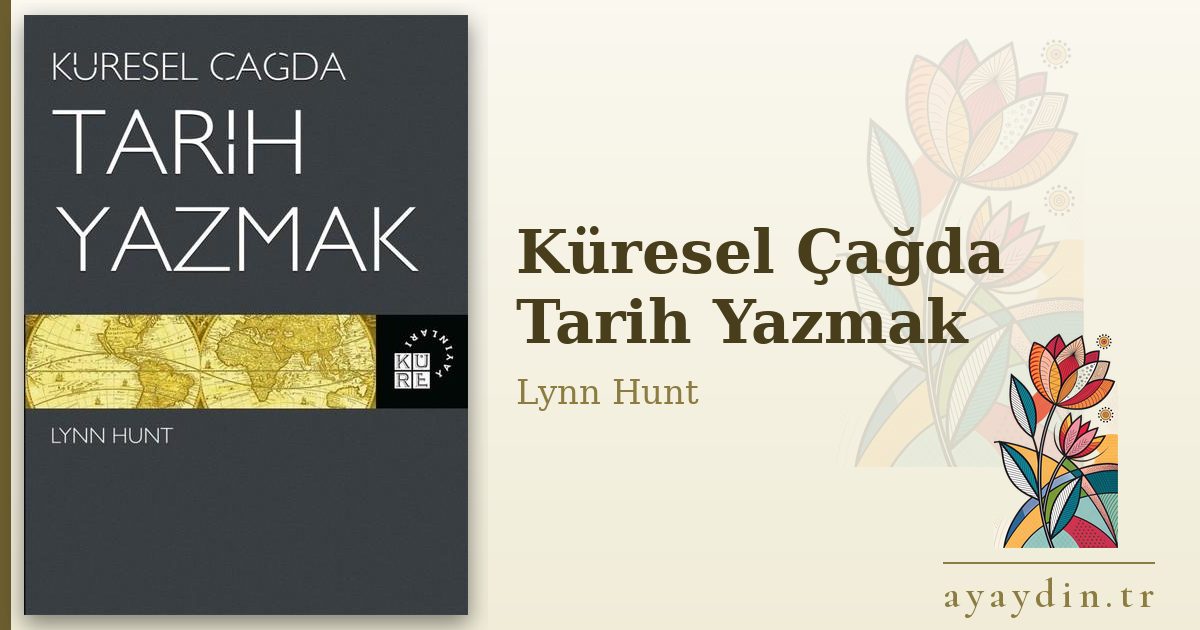 Küresel Çağda Tarih Yazmak - Lynn Hunt kitap alıntıları ve sözleri