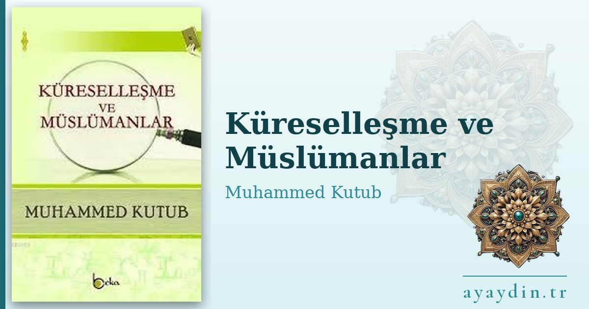 Küreselleşme ve Müslümanlar - Muhammed Kutub kitap alıntıları ve sözleri