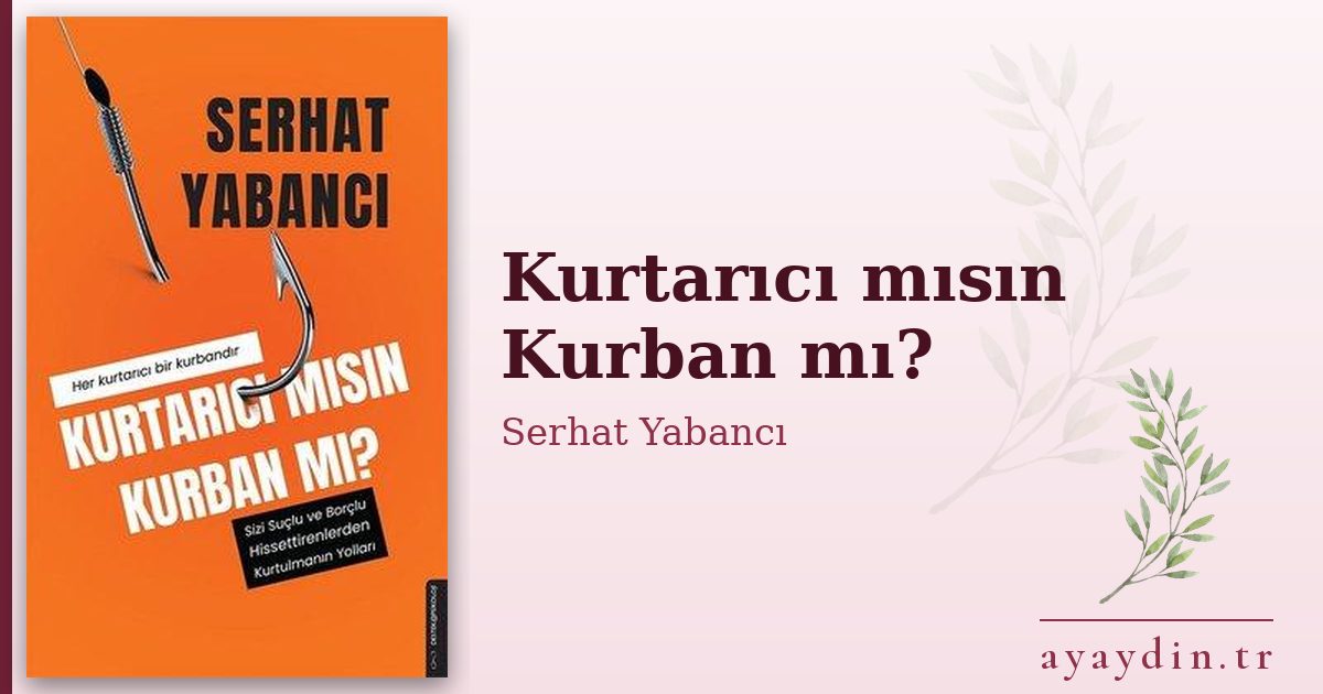 Kurtarıcı mısın Kurban mı? - Serhat Yabancı kitap alıntıları ve sözleri
