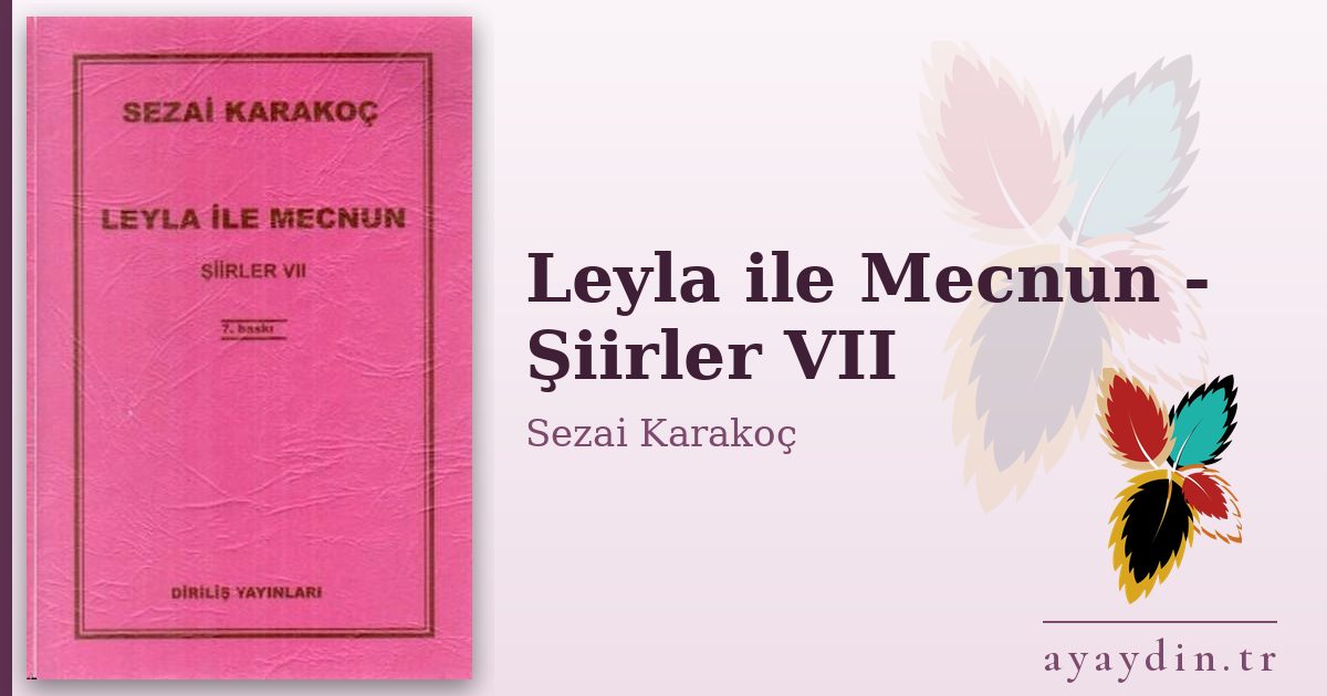 Leyla ile Mecnun - Şiirler VII - Sezai Karakoç kitap alıntıları ve sözleri
