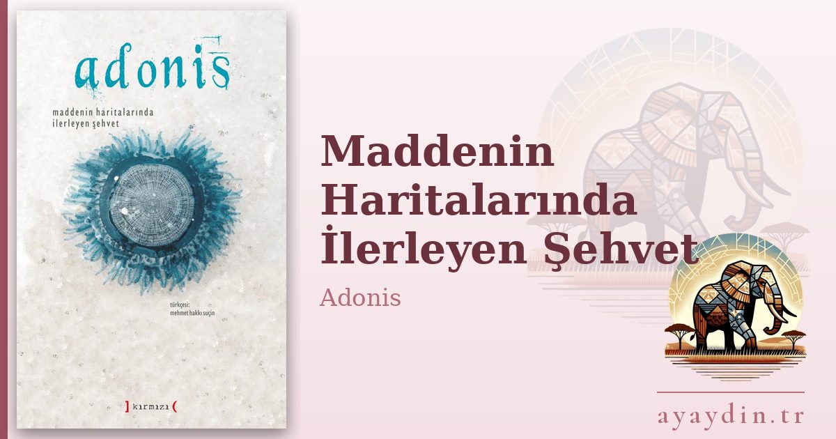 Maddenin Haritalarında İlerleyen Şehvet - Adonis kitap alıntıları ve sözleri