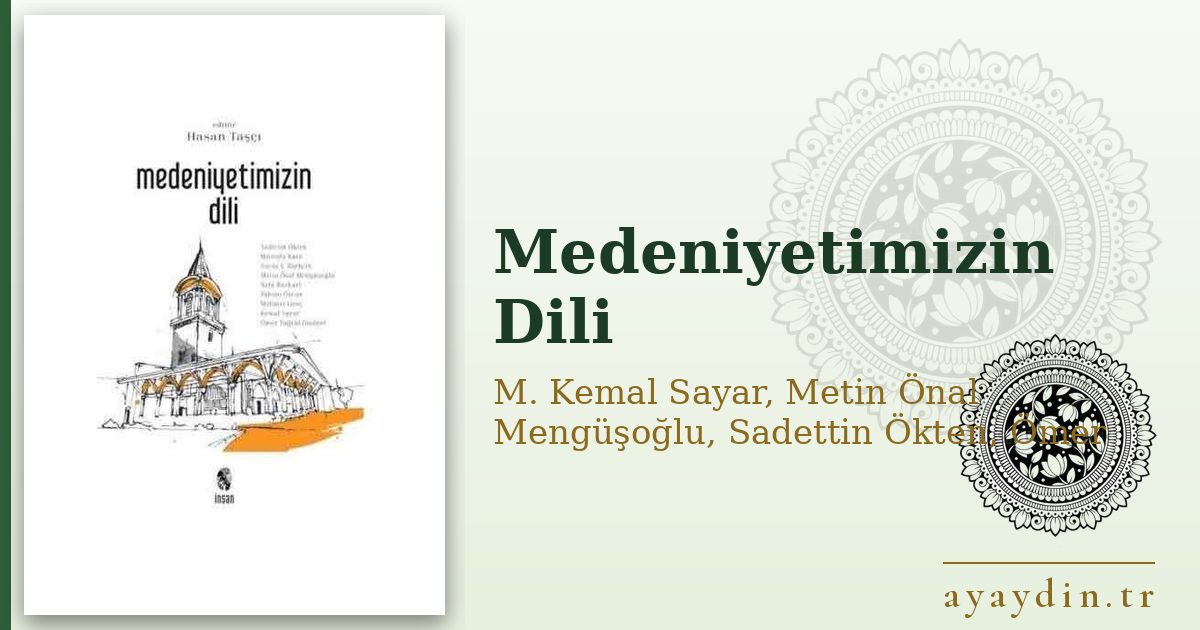 Medeniyetimizin Dili - M. Kemal Sayar, Metin Önal Mengüşoğlu, Sadettin Ökten, Ömer Tuğrul İnançer, Mustafa Kara, Hasan Taşçı, Savaş Ş. Barkçin, Mehmet Genç (tarihçi), Nebi Bozkurt, Tahsin Özcan kitap alıntıları ve sözleri