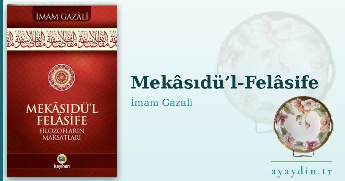 Mekâsıdü’l-Felâsife - İmam Gazali kitap alıntıları ve sözleri