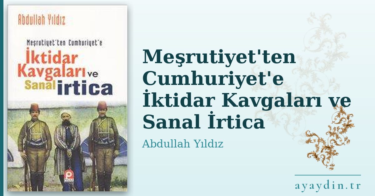 Meşrutiyet'ten Cumhuriyet'e İktidar Kavgaları ve Sanal İrtica - Abdullah Yıldız kitap alıntıları ve sözleri