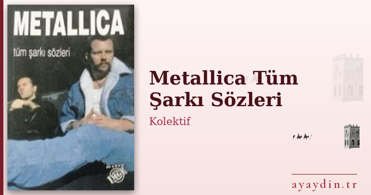 Metallica Tüm Şarkı Sözleri - Kolektif kitap alıntıları ve sözleri