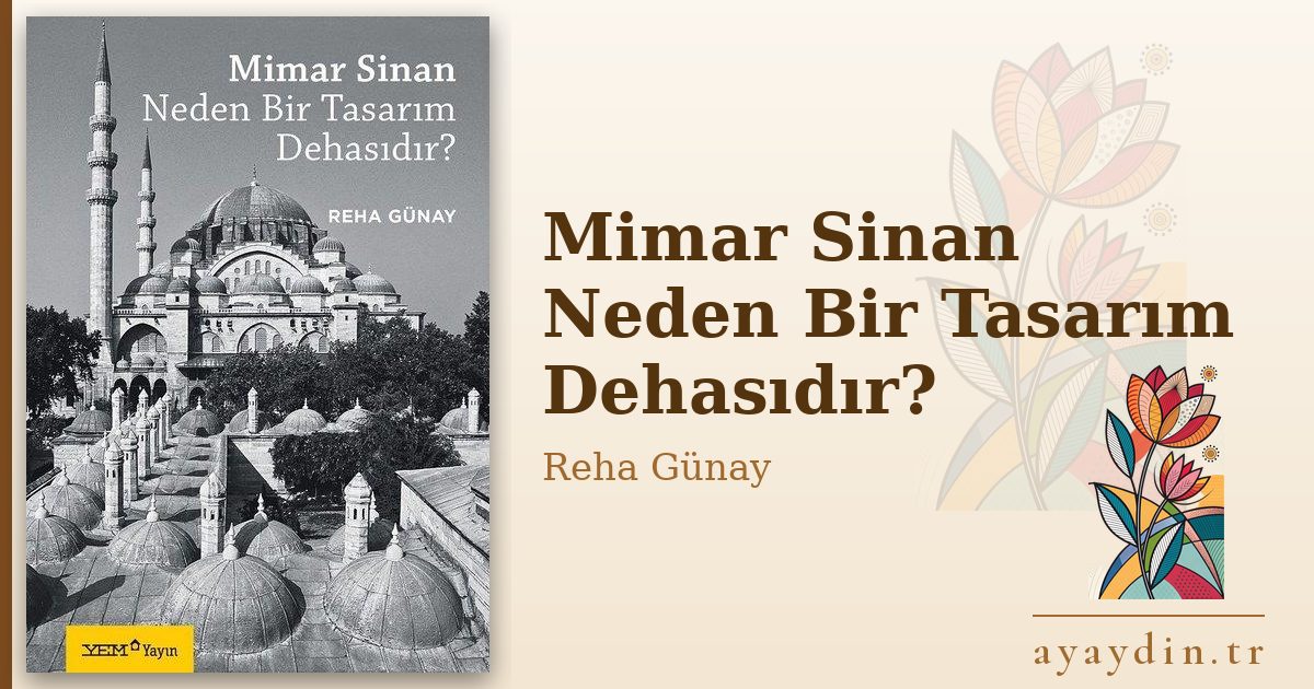 Mimar Sinan Neden Bir Tasarım Dehasıdır? - Reha Günay kitap alıntıları ve sözleri