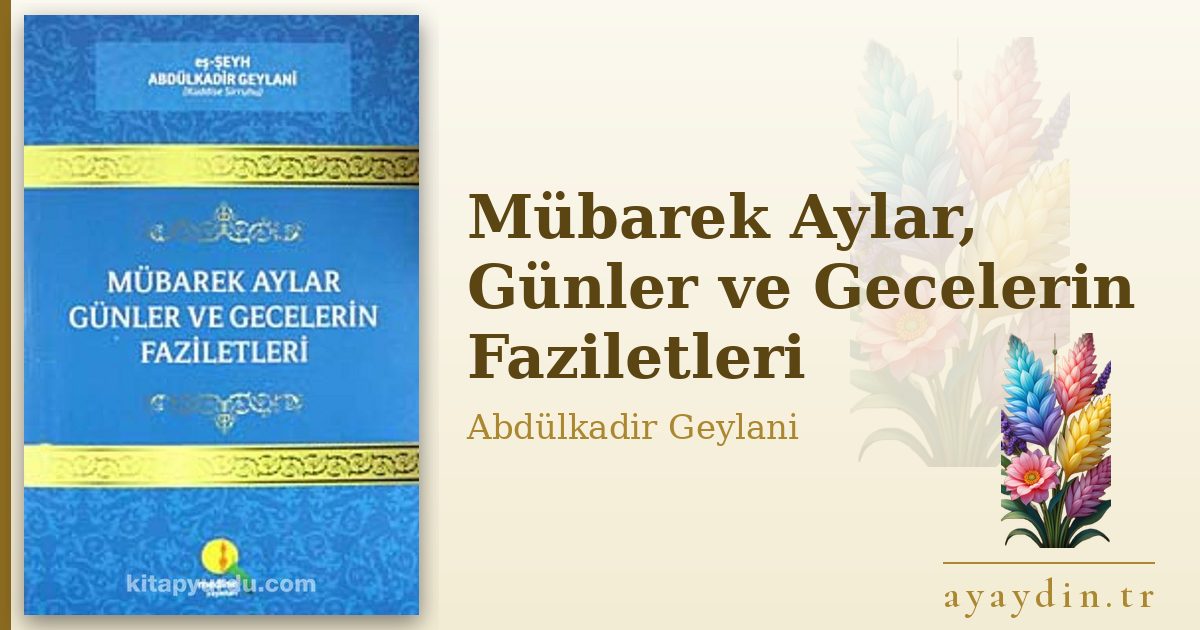 Mübarek Aylar, Günler ve Gecelerin Faziletleri - Abdülkadir Geylani kitap alıntıları ve sözleri