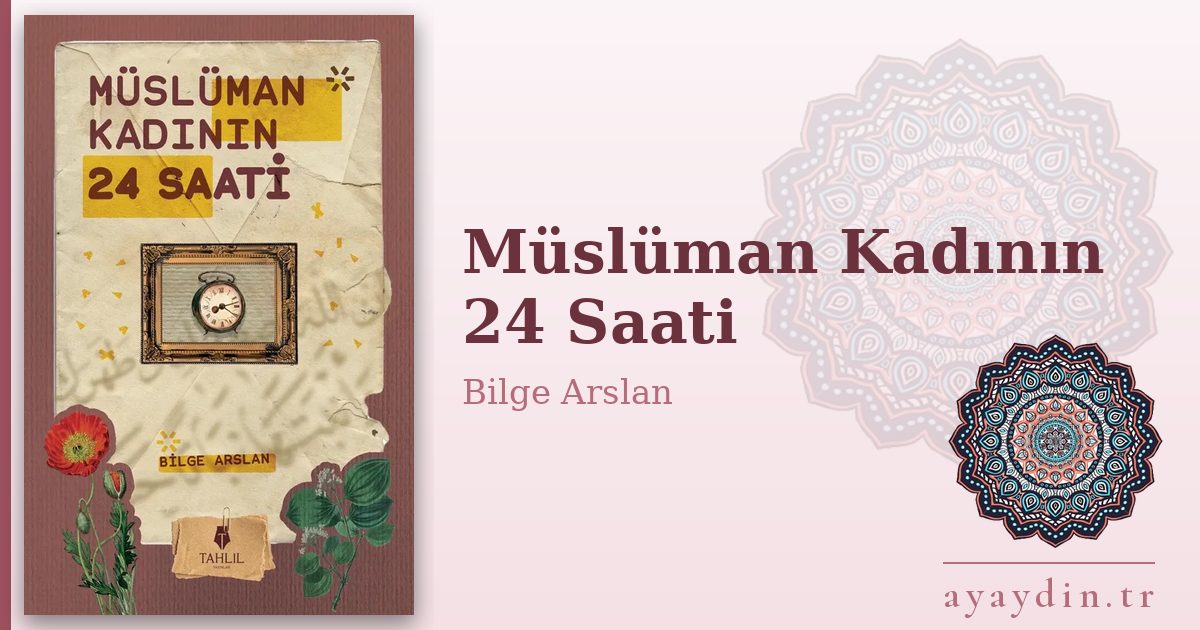 Müslüman Kadının 24 Saati - Bilge Arslan kitap alıntıları ve sözleri