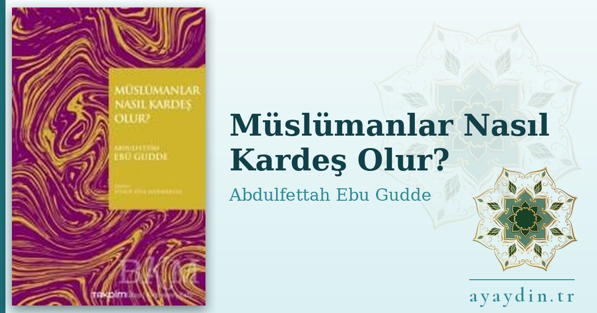 Müslümanlar Nasıl Kardeş Olur? - Abdulfettah Ebu Gudde kitap alıntıları ve sözleri