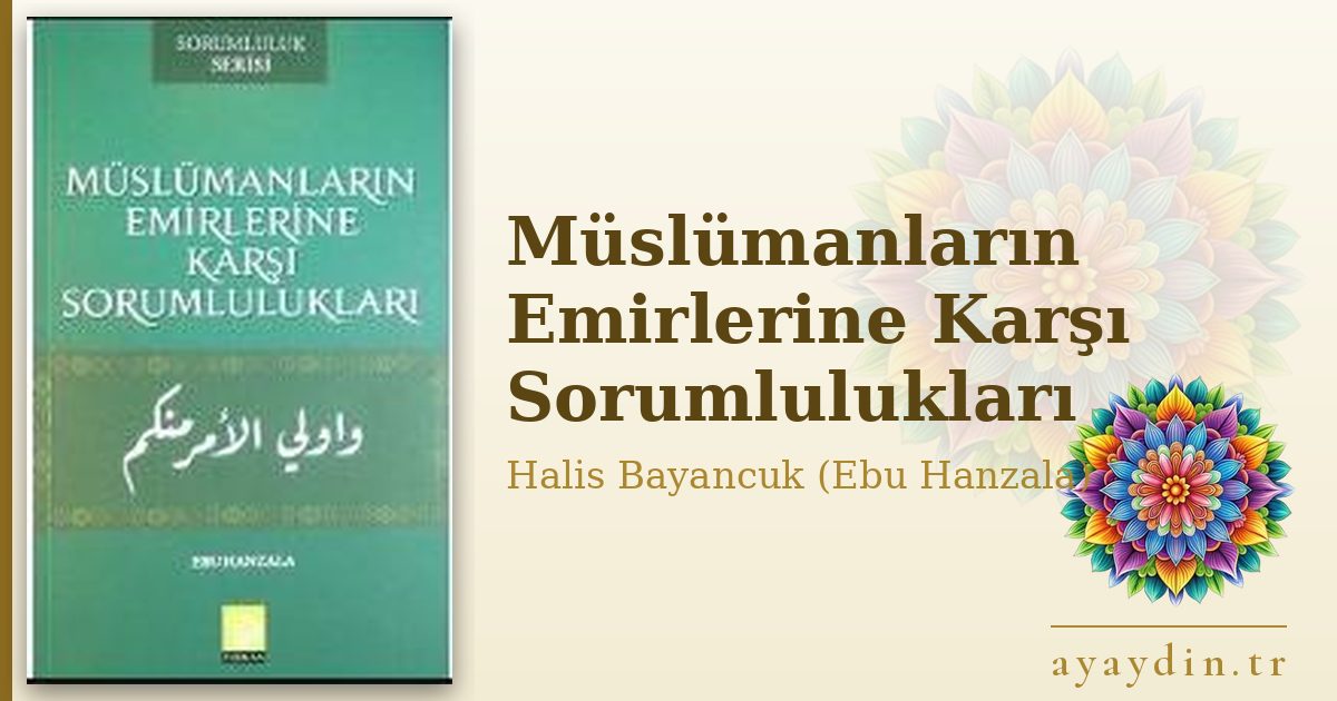 Müslümanların Emirlerine Karşı Sorumlulukları - Halis Bayancuk (Ebu Hanzala) kitap alıntıları ve sözleri