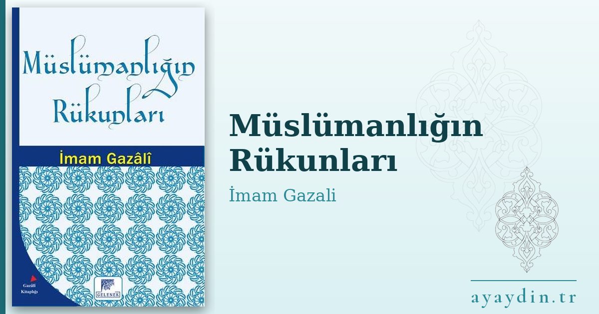 Müslümanlığın Rükunları - İmam Gazali kitap alıntıları ve sözleri