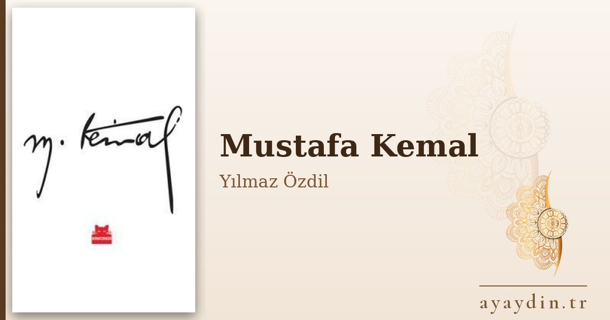Mustafa Kemal - Yılmaz Özdil kitap alıntıları ve sözleri