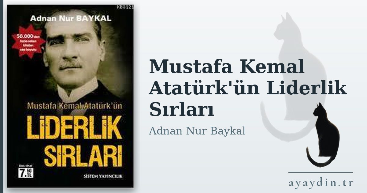Mustafa Kemal Atatürk'ün Liderlik Sırları - Adnan Nur Baykal kitap alıntıları ve sözleri