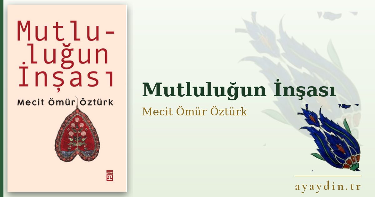 Mutluluğun İnşası - Mecit Ömür Öztürk kitap alıntıları ve sözleri