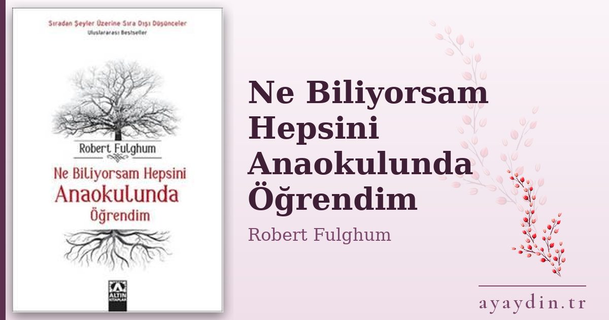 Ne Biliyorsam Hepsini Anaokulunda Öğrendim - Robert Fulghum kitap alıntıları ve sözleri