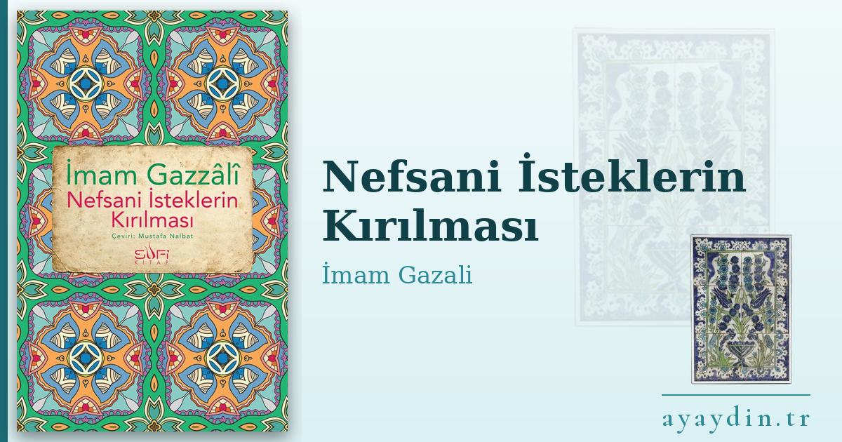 Nefsani İsteklerin Kırılması - İmam Gazali kitap alıntıları ve sözleri