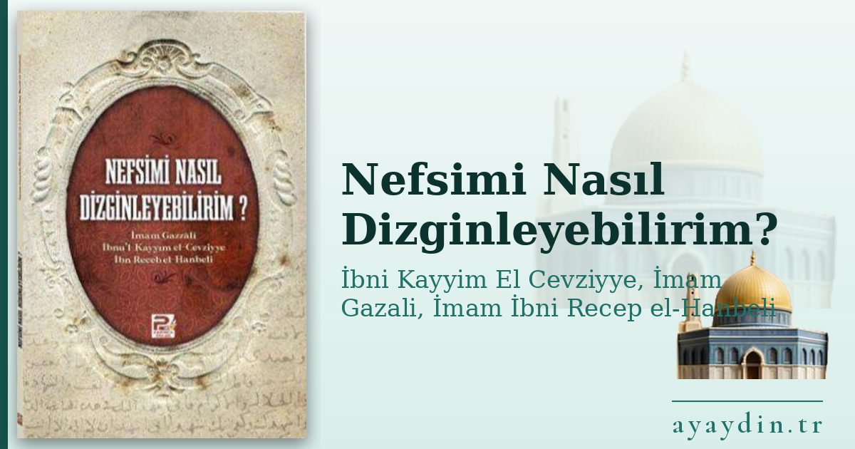 Nefsimi Nasıl Dizginleyebilirim? - İbni Kayyim El Cevziyye, İmam Gazali, İmam İbni Recep el-Hanbeli kitap alıntıları ve sözleri