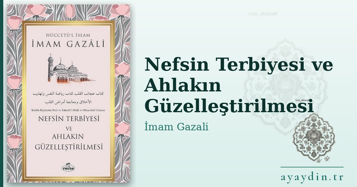 Nefsin Terbiyesi ve Ahlakın Güzelleştirilmesi - İmam Gazali kitap alıntıları ve sözleri