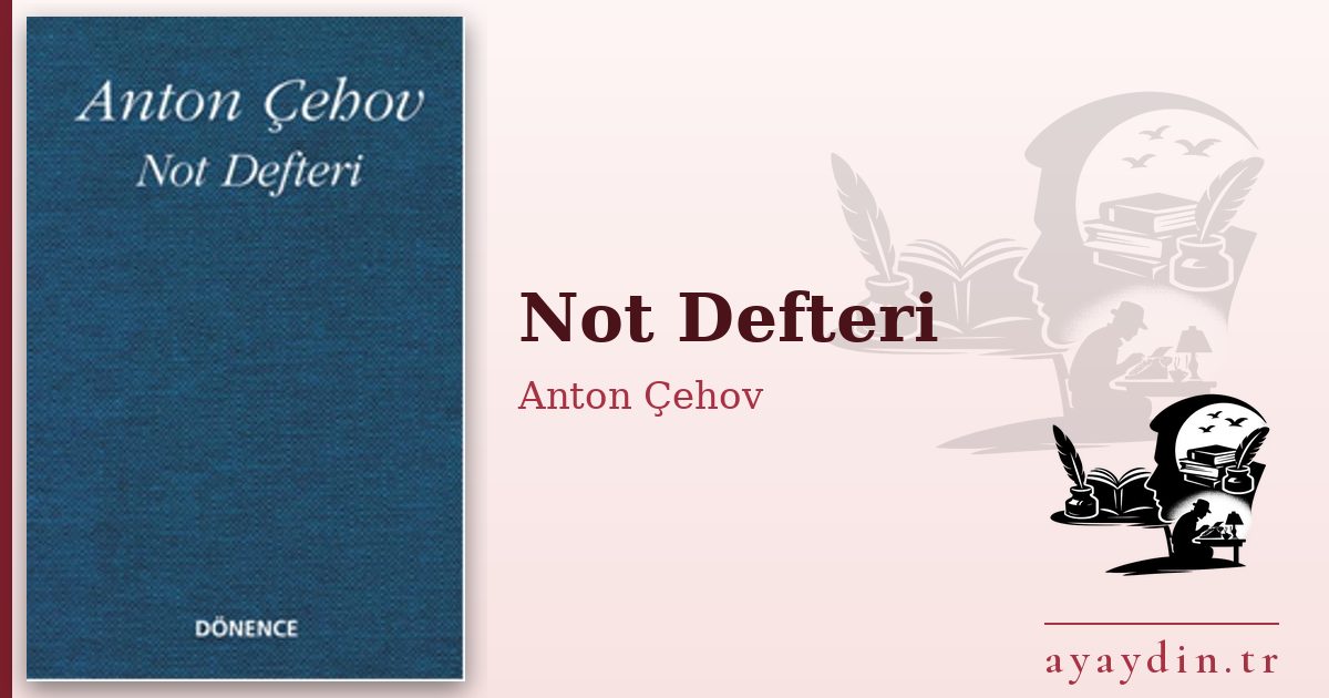 Not Defteri - Anton Çehov kitap alıntıları ve sözleri