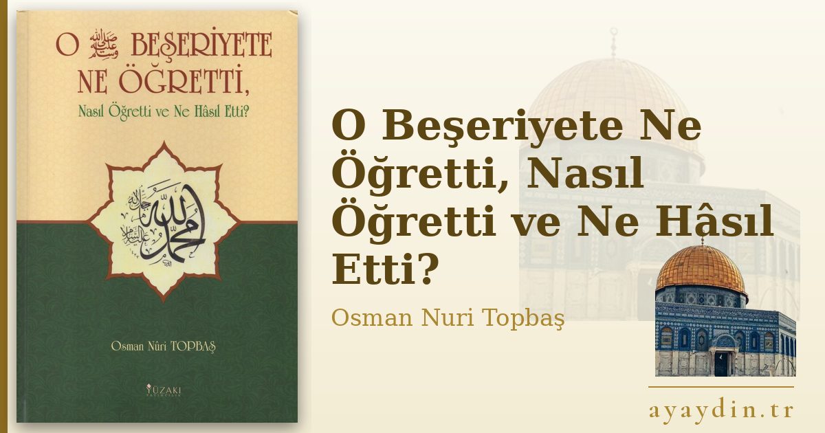 O Beşeriyete Ne Öğretti, Nasıl Öğretti ve Ne Hâsıl Etti? - Osman Nuri Topbaş kitap alıntıları ve sözleri