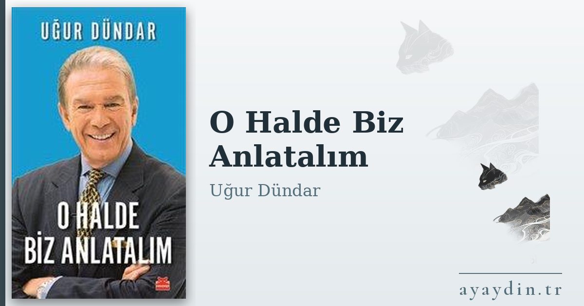 O Halde Biz Anlatalım - Uğur Dündar kitap alıntıları ve sözleri