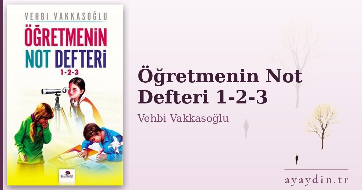 Öğretmenin Not Defteri 1-2-3 - Vehbi Vakkasoğlu kitap alıntıları ve sözleri