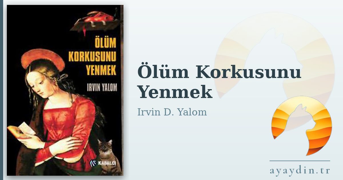 Ölüm Korkusunu Yenmek - Irvin D. Yalom kitap alıntıları ve sözleri