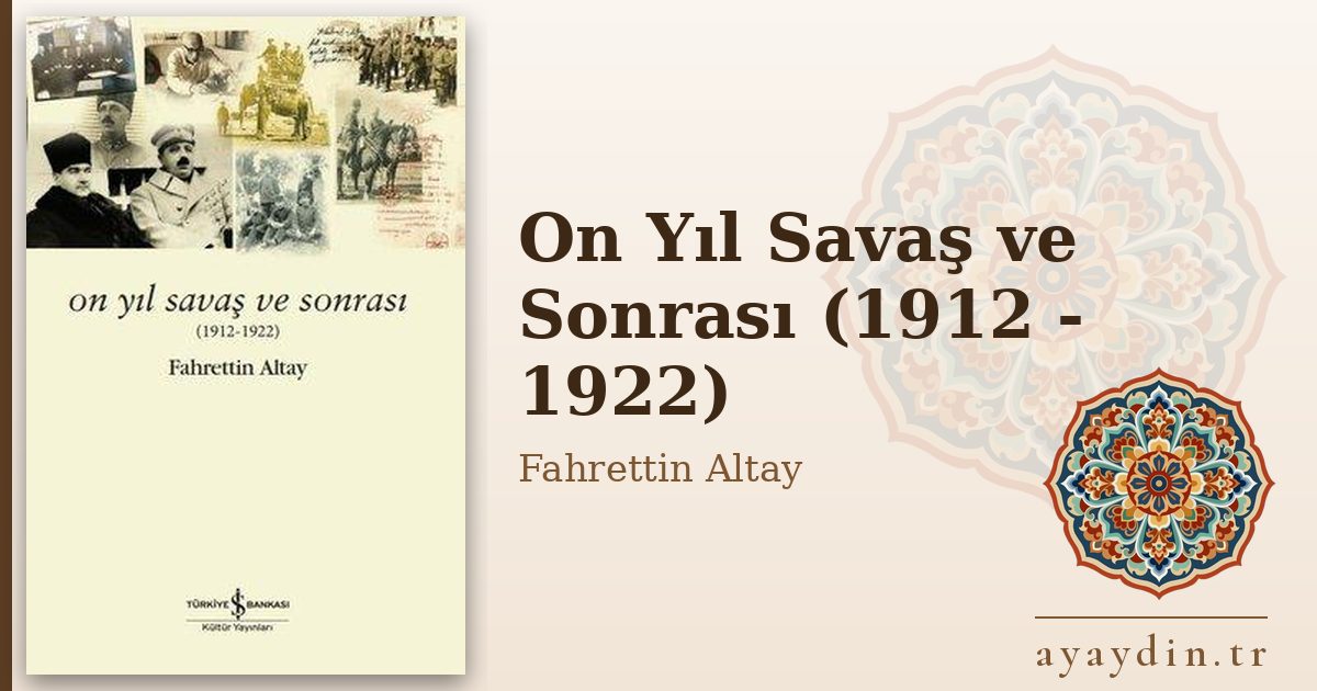 On Yıl Savaş ve Sonrası (1912 - 1922) - Fahrettin Altay kitap alıntıları ve sözleri