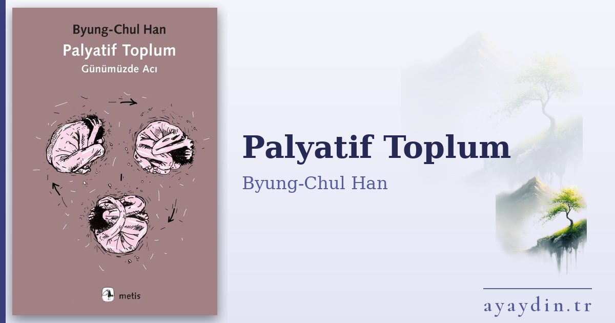 Palyatif Toplum - Byung-Chul Han kitap alıntıları ve sözleri