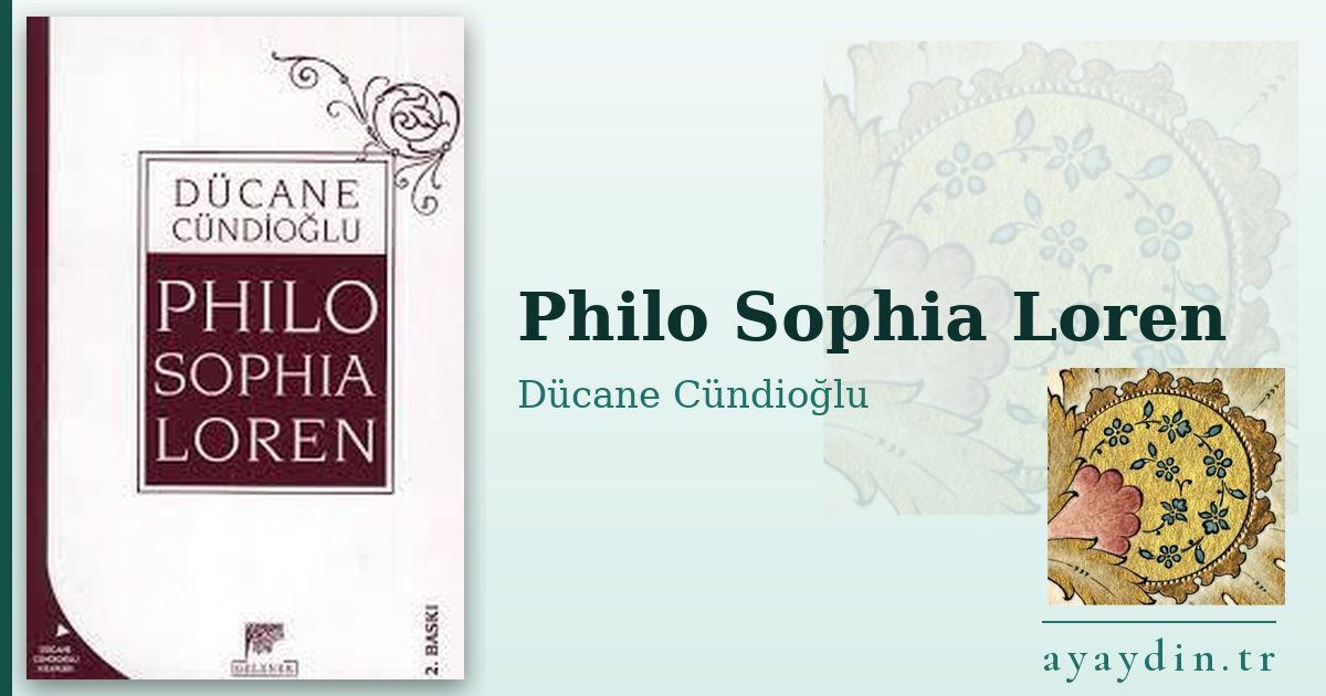 Philo Sophia Loren - Dücane Cündioğlu kitap alıntıları ve sözleri