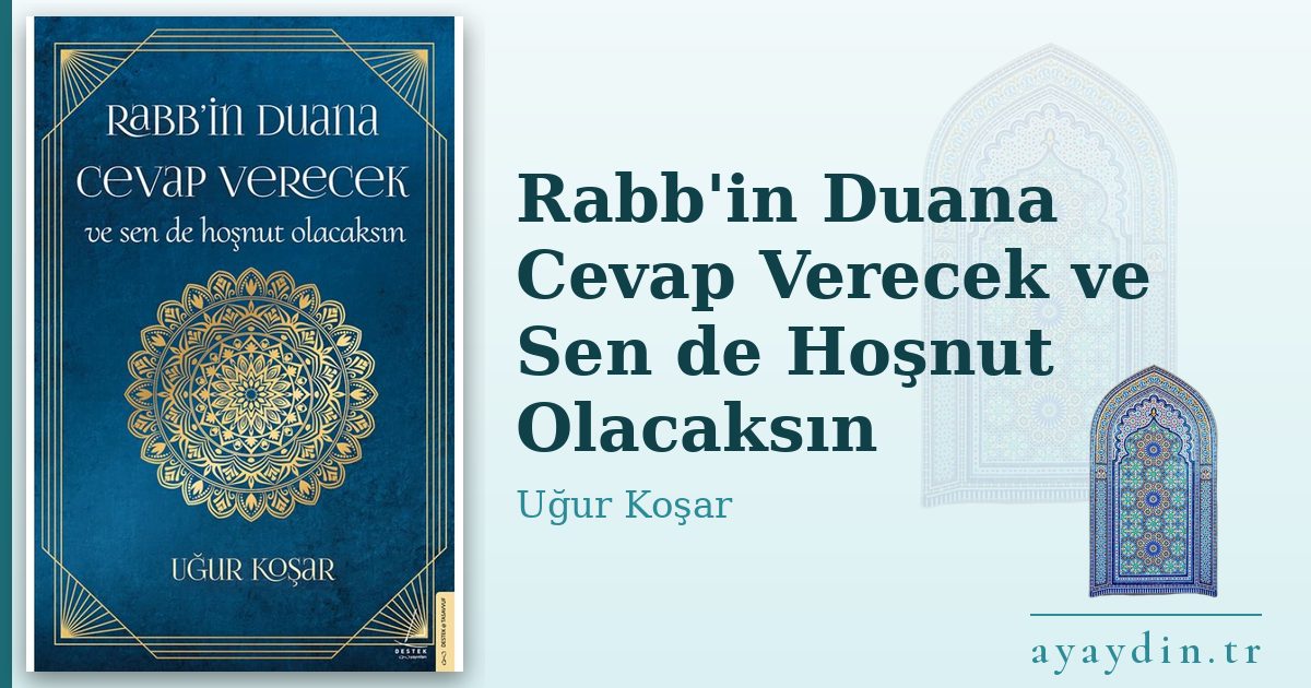 Rabb'in Duana Cevap Verecek ve Sen de Hoşnut Olacaksın - Uğur Koşar kitap alıntıları ve sözleri