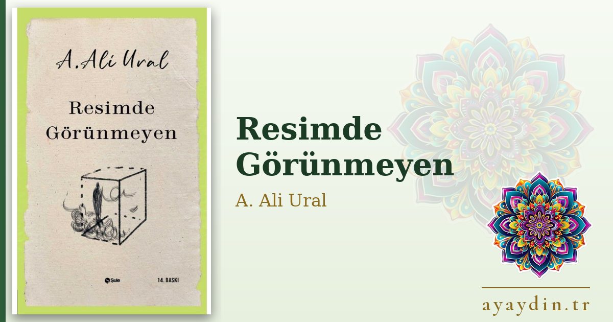 Resimde Görünmeyen - A. Ali Ural kitap alıntıları ve sözleri
