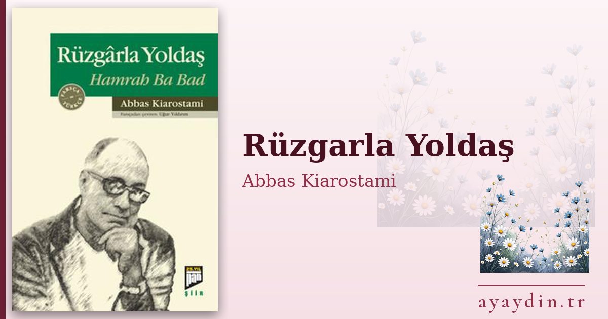 Rüzgarla Yoldaş - Abbas Kiarostami kitap alıntıları ve sözleri