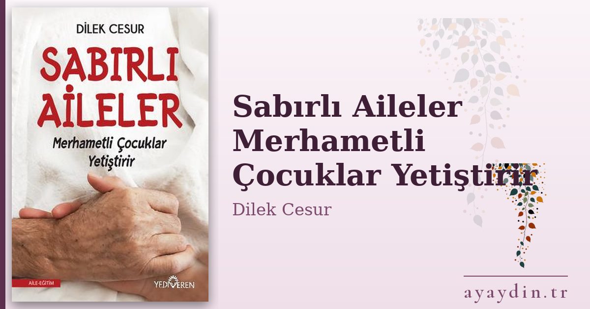 Sabırlı Aileler Merhametli Çocuklar Yetiştirir - Dilek Cesur kitap alıntıları ve sözleri