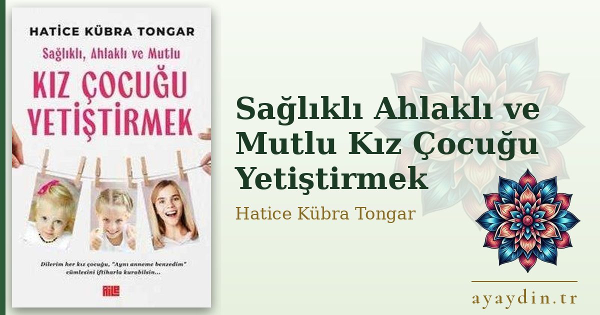 Sağlıklı Ahlaklı ve Mutlu Kız Çocuğu Yetiştirmek - Hatice Kübra Tongar kitap alıntıları ve sözleri