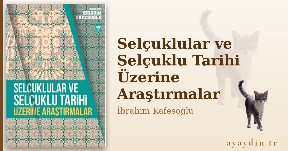 Selçuklular ve Selçuklu Tarihi Üzerine Araştırmalar - İbrahim Kafesoğlu kitap alıntıları ve sözleri