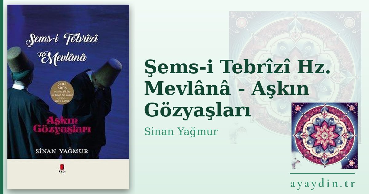Şems-i Tebrîzî Hz. Mevlânâ - Aşkın Gözyaşları - Sinan Yağmur kitap alıntıları ve sözleri