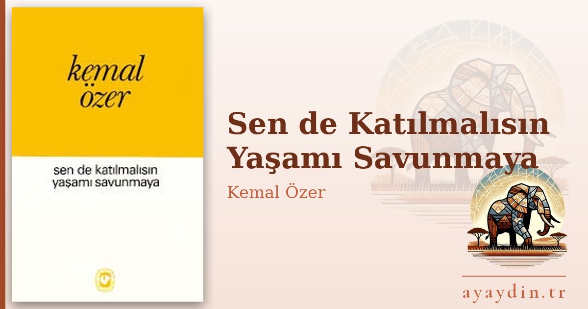 Sen de Katılmalısın Yaşamı Savunmaya - Kemal Özer kitap alıntıları ve sözleri