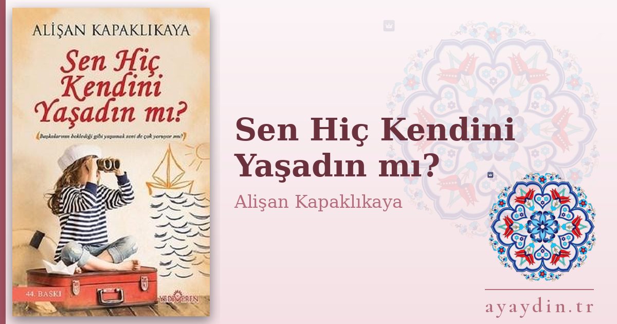 Sen Hiç Kendini Yaşadın mı? - Alişan Kapaklıkaya kitap alıntıları ve sözleri