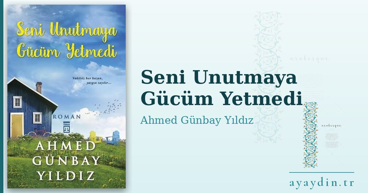 Seni Unutmaya Gücüm Yetmedi - Ahmed Günbay Yıldız kitap alıntıları ve sözleri