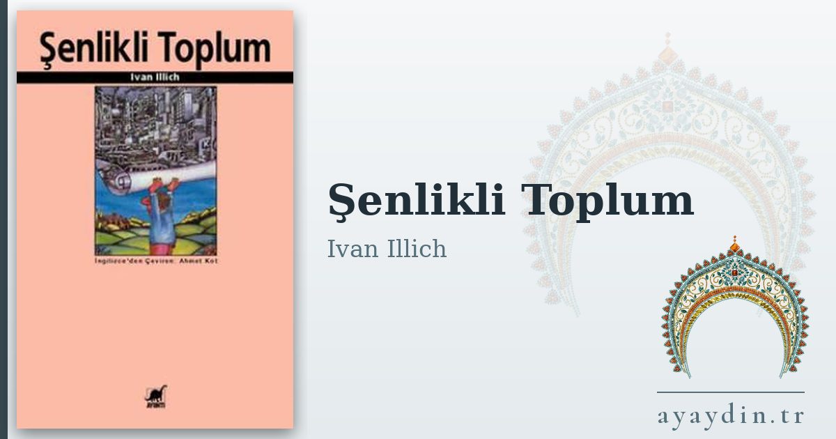 Şenlikli Toplum - Ivan Illich kitap alıntıları ve sözleri