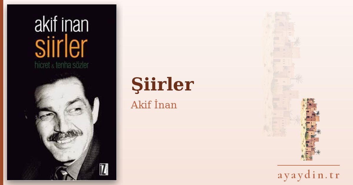 Şiirler - Akif İnan kitap alıntıları ve sözleri