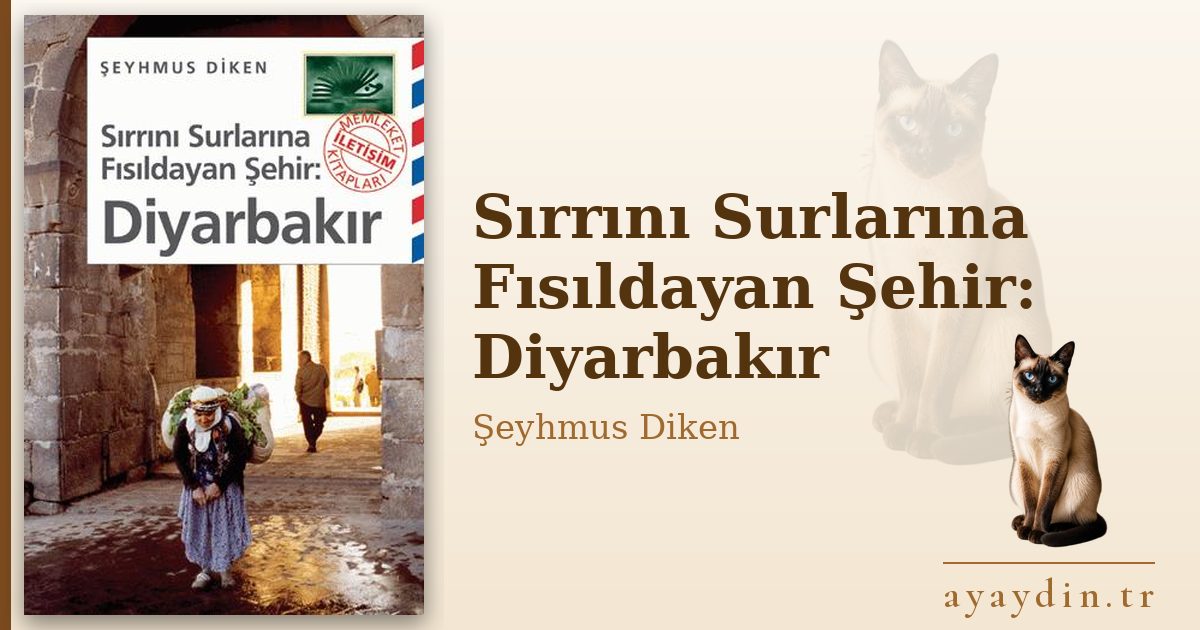 Sırrını Surlarına Fısıldayan Şehir: Diyarbakır - Şeyhmus Diken kitap alıntıları ve sözleri
