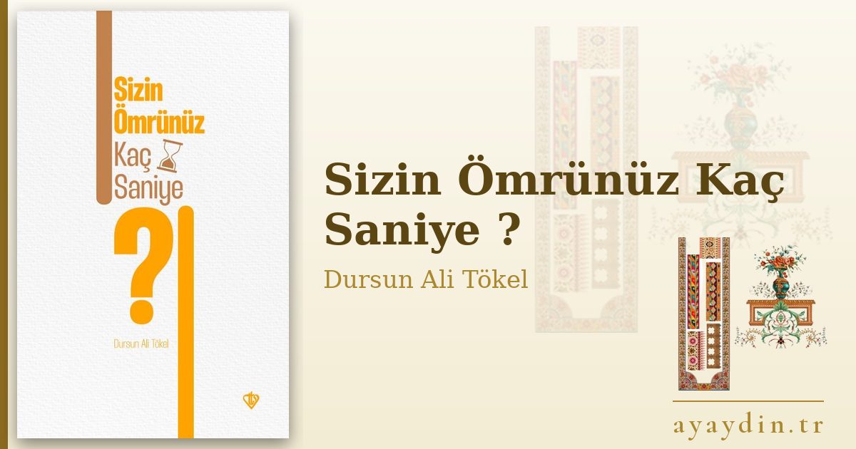 Sizin Ömrünüz Kaç Saniye ? - Dursun Ali Tökel kitap alıntıları ve sözleri