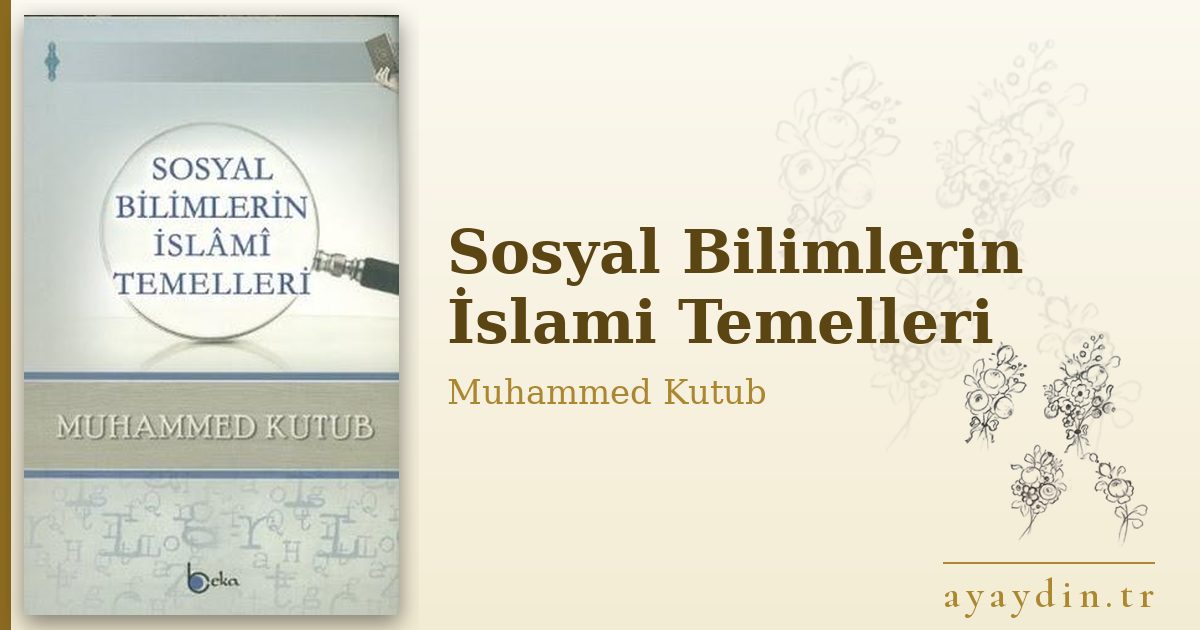 Sosyal Bilimlerin İslami Temelleri - Muhammed Kutub kitap alıntıları ve sözleri